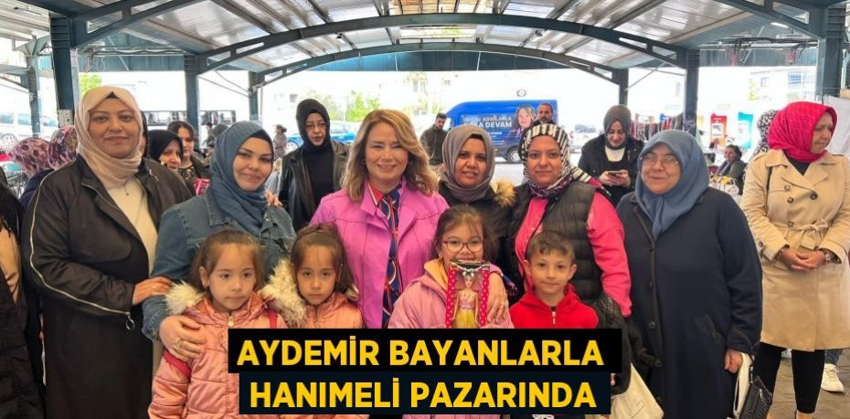 AYDEMİR BAYANLARLA HANIMELİ PAZARINDA
