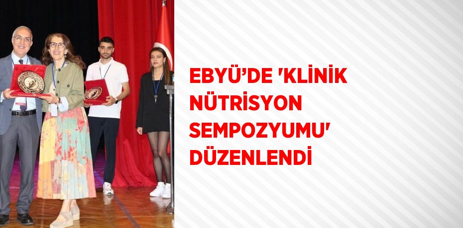 EBYÜ’DE 'KLİNİK NÜTRİSYON SEMPOZYUMU' DÜZENLENDİ