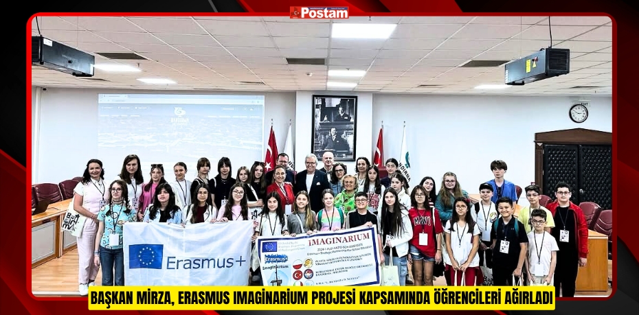 BAŞKAN MİRZA, ERASMUS IMAGİNARİUM PROJESİ KAPSAMINDA ÖĞRENCİLERİ AĞIRLADI