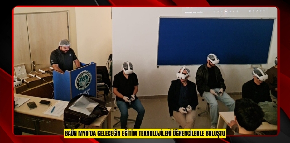 BAÜN MYO’DA GELECEĞİN EĞİTİM TEKNOLOJİLERİ ÖĞRENCİLERLE BULUŞTU