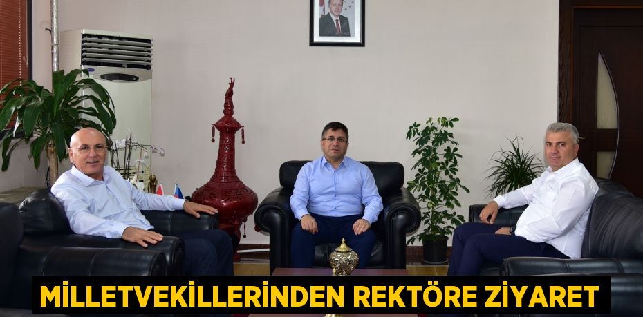 Milletvekillerinden Rektöre Ziyaret