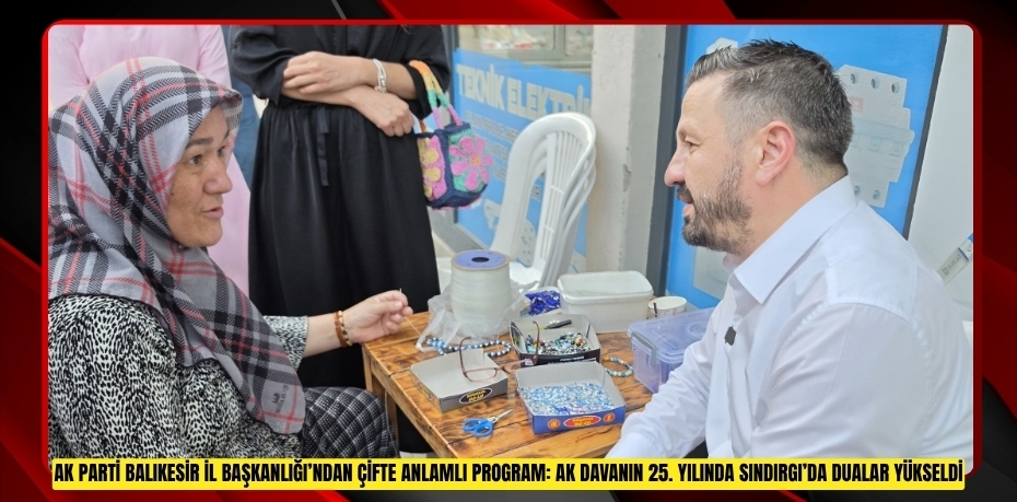 AK PARTİ BALIKESİR İL BAŞKANLIĞI’NDAN ÇİFTE ANLAMLI PROGRAM: AK DAVANIN 25. YILINDA SINDIRGI’DA DUALAR YÜKSELDİ