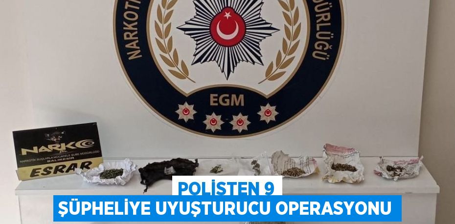 Polisten 9 şüpheliye uyuşturucu operasyonu