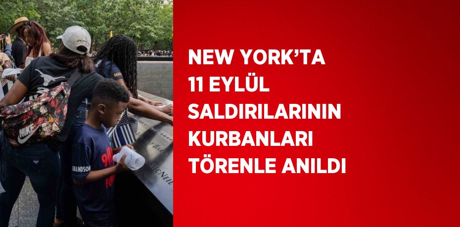 NEW YORK’TA 11 EYLÜL SALDIRILARININ KURBANLARI TÖRENLE ANILDI
