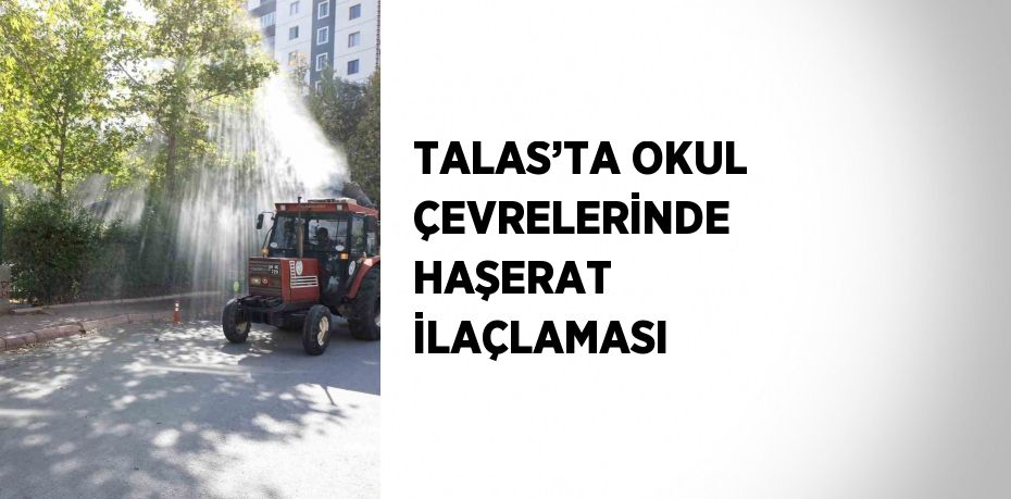 TALAS’TA OKUL ÇEVRELERİNDE HAŞERAT İLAÇLAMASI
