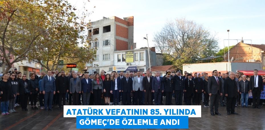 Atatürk vefatının 85. Yılında Gömeç'de özlemle andı  