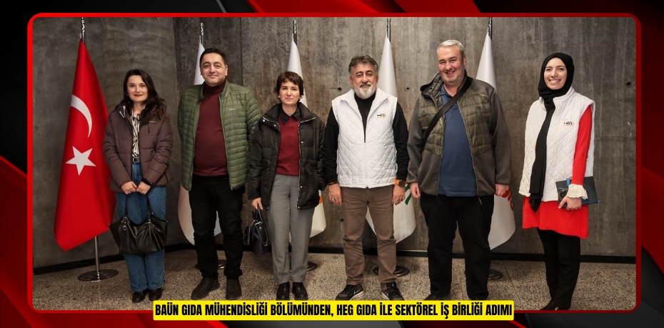 BAÜN GIDA MÜHENDİSLİĞİ BÖLÜMÜNDEN, HEG GIDA İLE SEKTÖREL İŞ BİRLİĞİ ADIMI