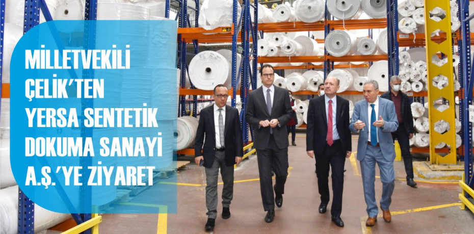 MİLLETVEKİLİ ÇELİK’TEN YERSA SENTETİK DOKUMA SANAYİ A.Ş.’YE ZİYARET