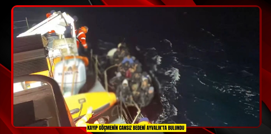 Kayıp göçmenin cansız bedeni Ayvalık'ta bulundu