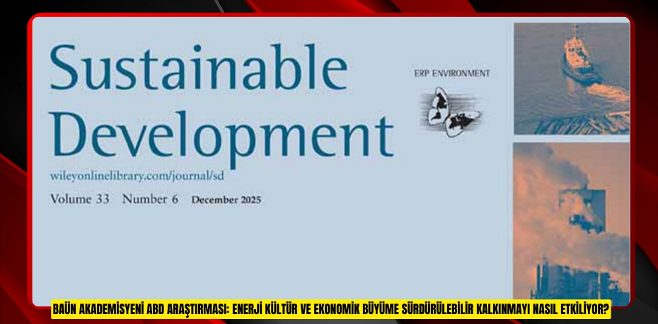 BAÜN AKADEMİSYENİ ABD ARAŞTIRMASI: ENERJİ KÜLTÜR VE EKONOMİK BÜYÜME SÜRDÜRÜLEBİLİR KALKINMAYI NASIL ETKİLİYOR?
