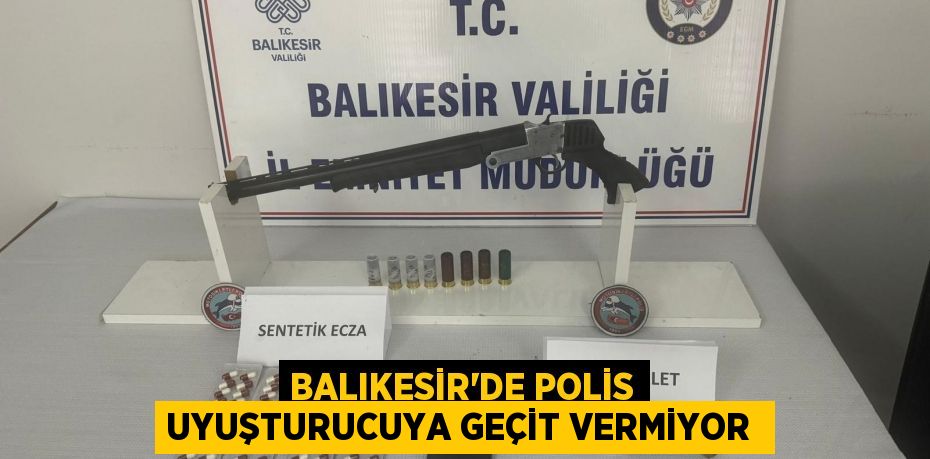 Balıkesir’de polis uyuşturucuya geçit vermiyor