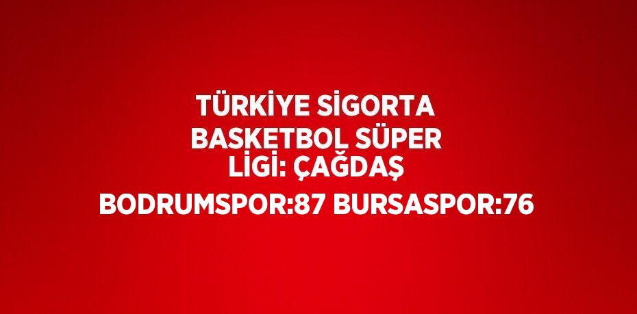 TÜRKİYE SİGORTA BASKETBOL SÜPER LİGİ: ÇAĞDAŞ BODRUMSPOR:87 BURSASPOR:76
