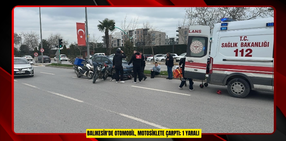 Balıkesir'de otomobil, motosiklete çarptı; 1 yaralı  