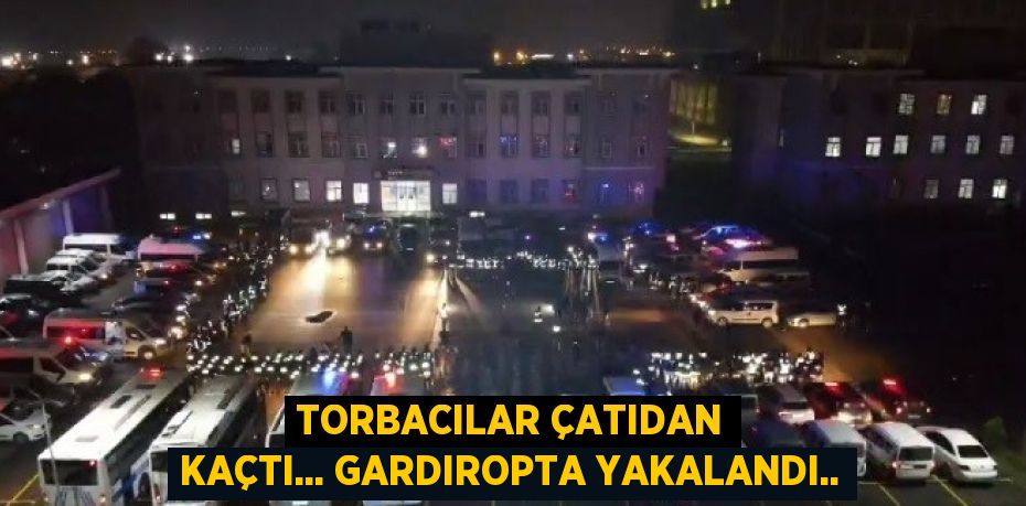 TORBACILAR ÇATIDAN KAÇTI... GARDIROPTA YAKALANDI..