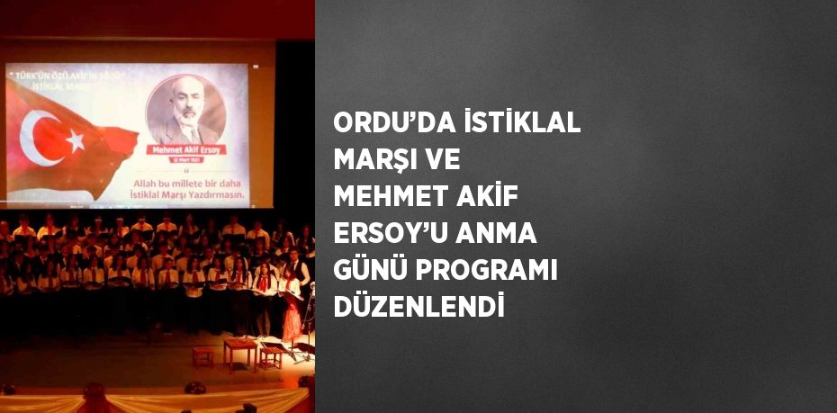 ORDU’DA İSTİKLAL MARŞI VE MEHMET AKİF ERSOY’U ANMA GÜNÜ PROGRAMI DÜZENLENDİ