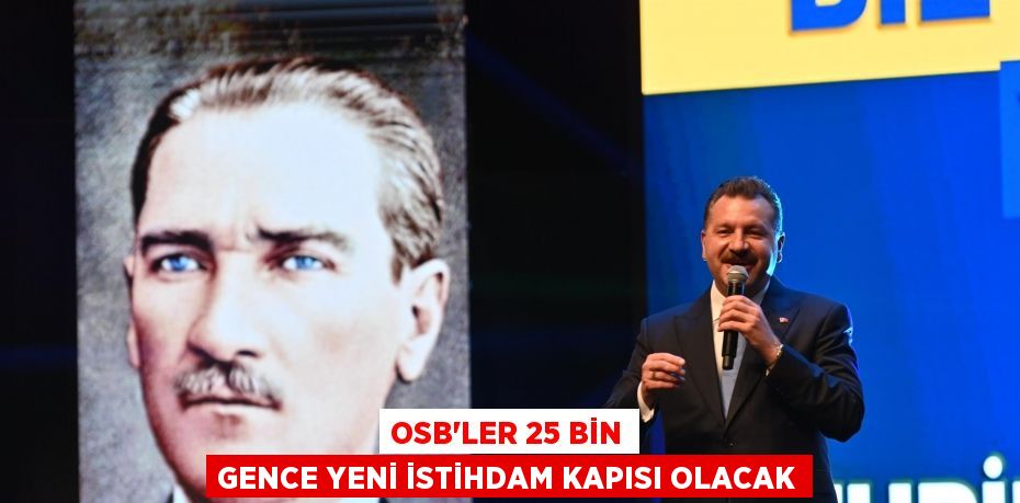 OSB’ler 25 bin gence yeni istihdam kapısı olacak