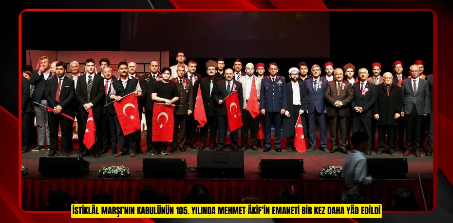 İSTİKLÂL MARŞI’NIN KABULÜNÜN 105. YILINDA MEHMET ÂKİF’İN EMANETİ BİR KEZ DAHA YÂD EDİLDİ