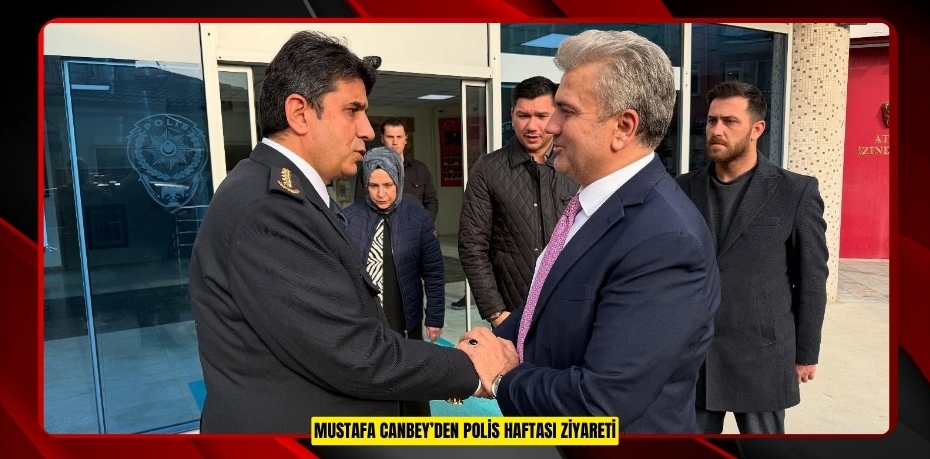 MUSTAFA CANBEY’DEN POLİS HAFTASI ZİYARETİ