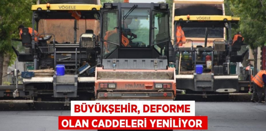 Büyükşehir, deforme olan caddeleri yeniliyor