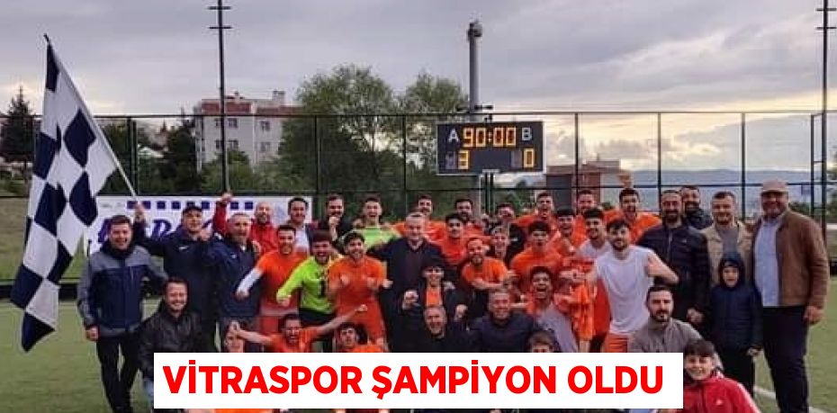 VİTRASPOR ŞAMPİYON OLDU