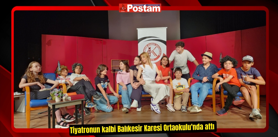 Tiyatronun kalbi Balıkesir Karesi Ortaokulu'nda attı