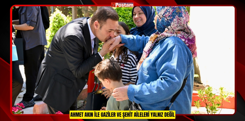 AHMET AKIN İLE GAZİLER VE ŞEHİT AİLELERİ YALNIZ DEĞİL