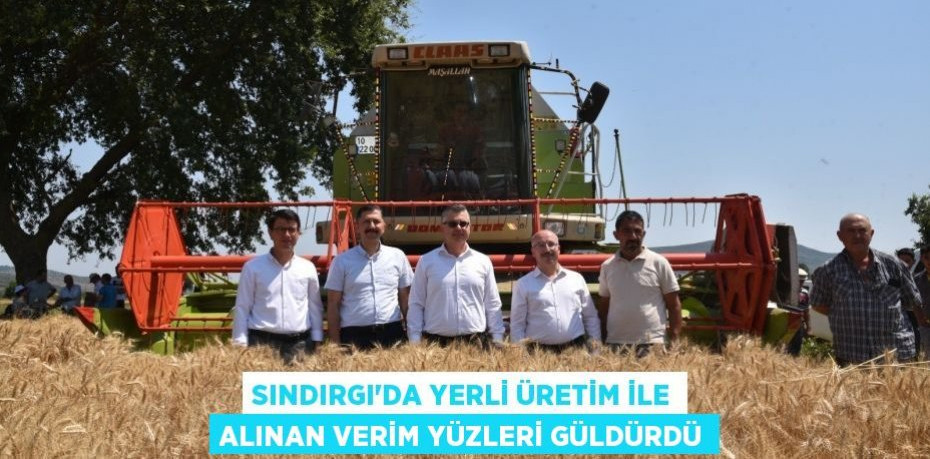 Sındırgı’da yerli üretim ile alınan verim yüzleri güldürdü