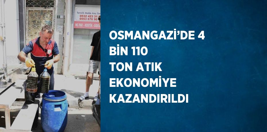 OSMANGAZİ’DE 4 BİN 110 TON ATIK EKONOMİYE KAZANDIRILDI