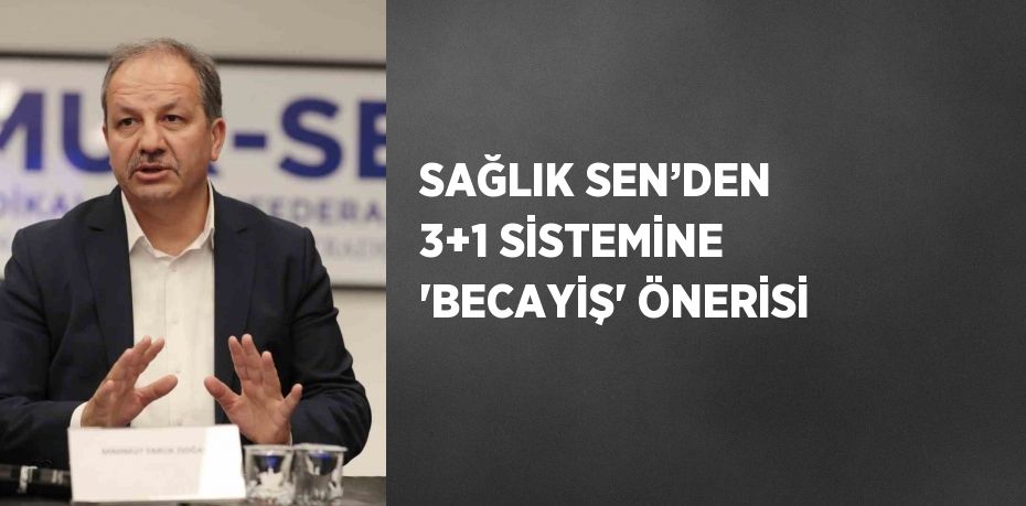 SAĞLIK SEN’DEN 3+1 SİSTEMİNE 'BECAYİŞ' ÖNERİSİ