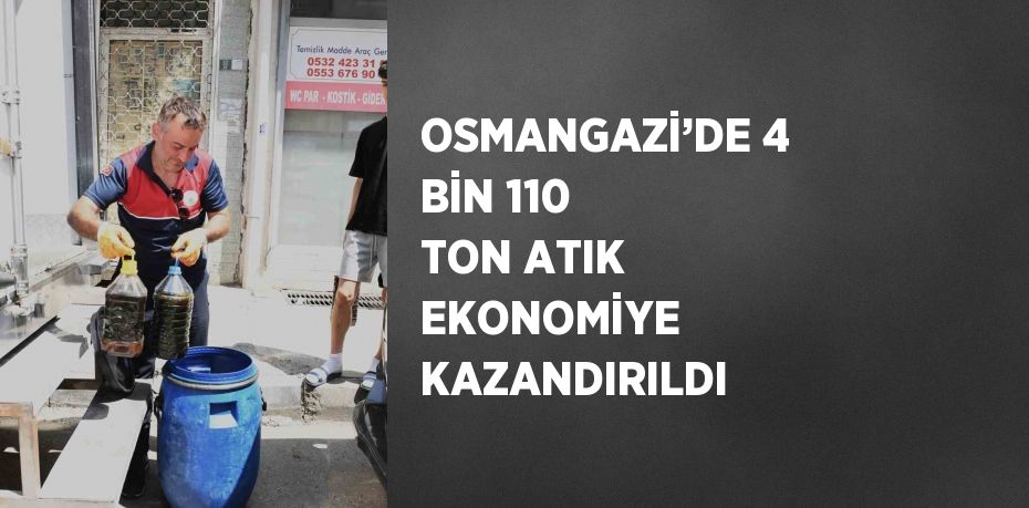 OSMANGAZİ’DE 4 BİN 110 TON ATIK EKONOMİYE KAZANDIRILDI