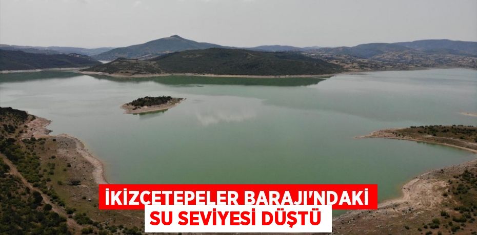 İkizcetepeler Barajı'ndaki Su Seviyesi Düştü