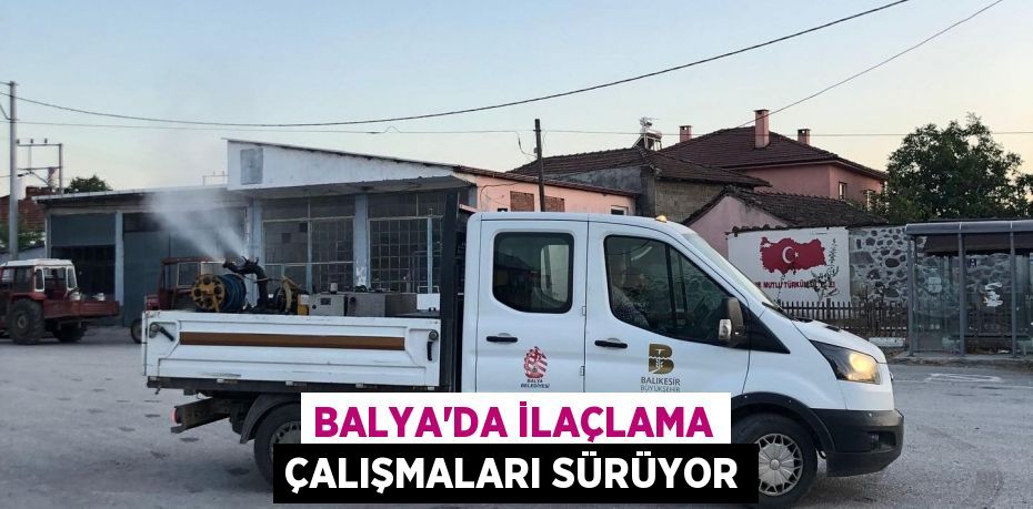 Balya'da ilaçlama çalışmaları sürüyor