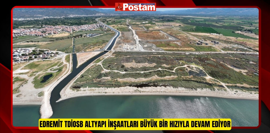 Edremit TDİOSB altyapı inşaatları büyük bir hızıyla devam ediyor