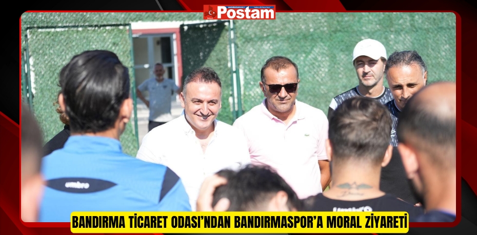 Bandırma Ticaret Odası’ndan Bandırmaspor’a Moral Ziyareti