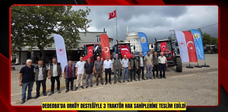 Dedeoba'da ORKÖY desteğiyle 3 traktör hak sahiplerine teslim edildi