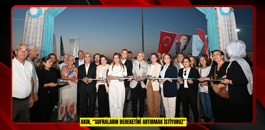 AKIN, “SOFRALARIN BEREKETİNİ ARTIRMAK İSTİYORUZ”