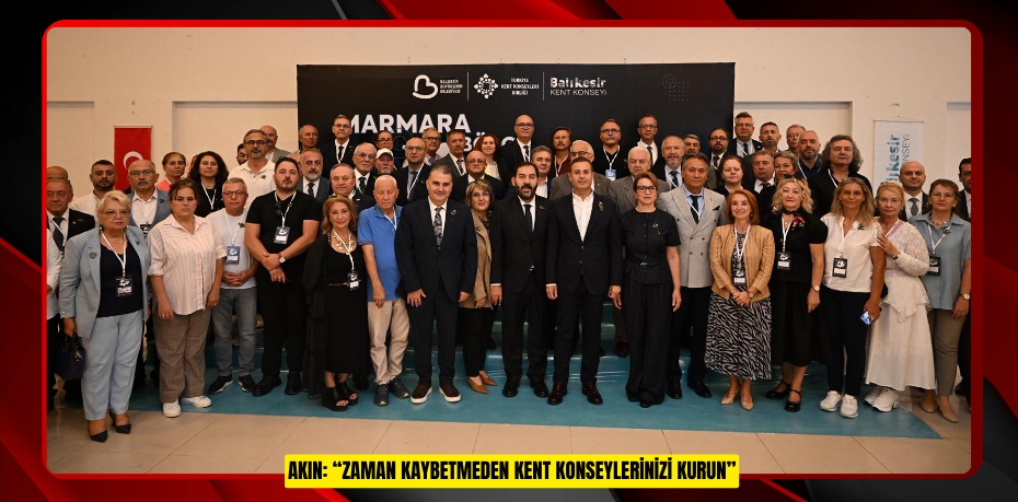AKIN: “ZAMAN KAYBETMEDEN KENT KONSEYLERİNİZİ KURUN”