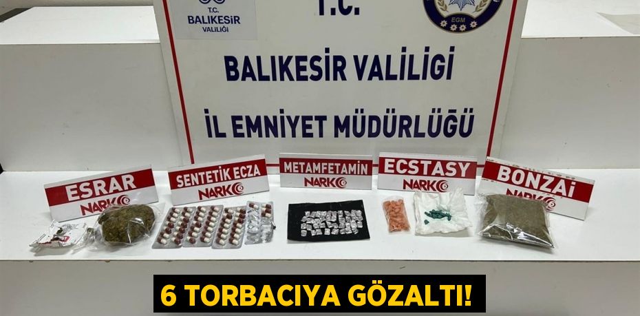 6 TORBACIYA GÖZALTI!