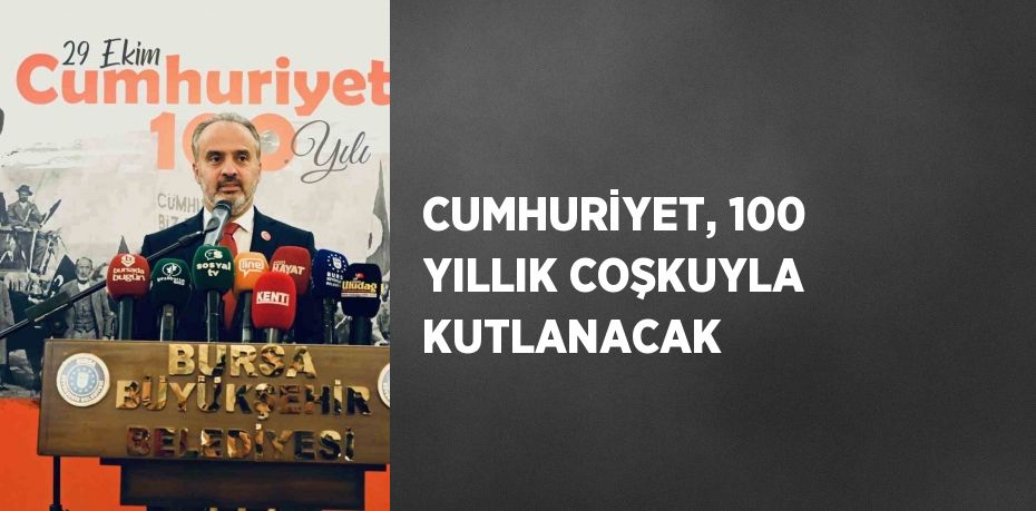 CUMHURİYET, 100 YILLIK COŞKUYLA KUTLANACAK