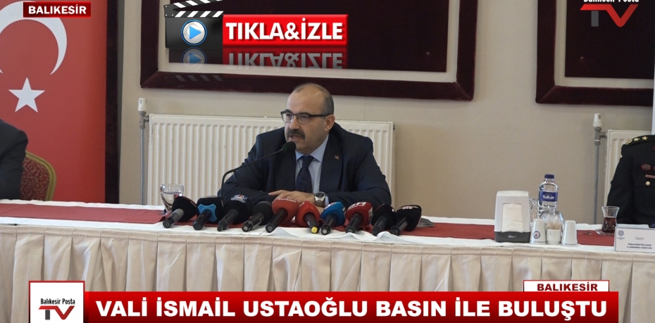 VALİ İSMAİL USTOĞLU BASIN İLE BULUŞTU