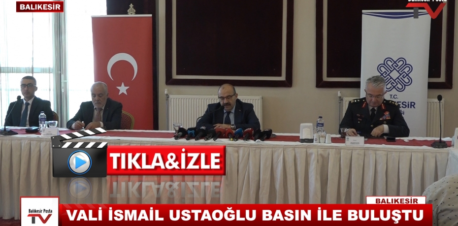 VALİ İSMAİL USTOĞLU BASIN İLE BULUŞTU