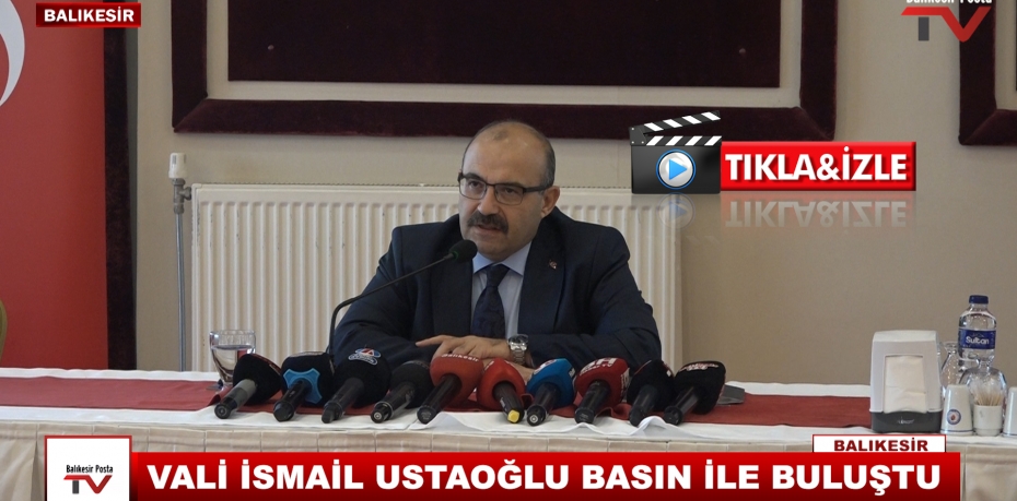 VALİ İSMAİL USTOĞLU BASIN İLE BULUŞTU