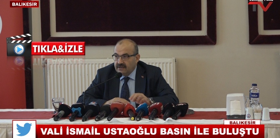 VALİ İSMAİL USTOĞLU BASIN İLE BULUŞTU