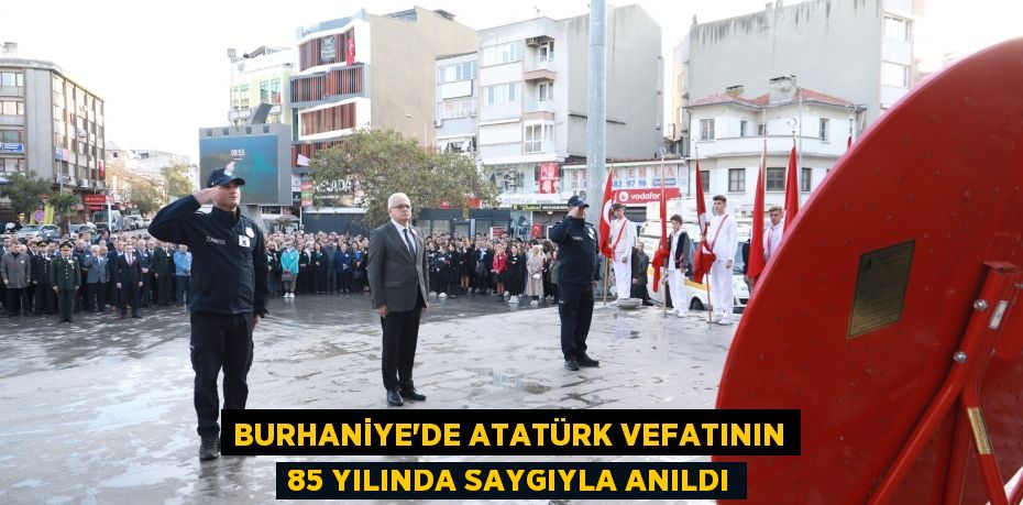 Burhaniye’de Atatürk vefatının 85 yılında saygıyla anıldı