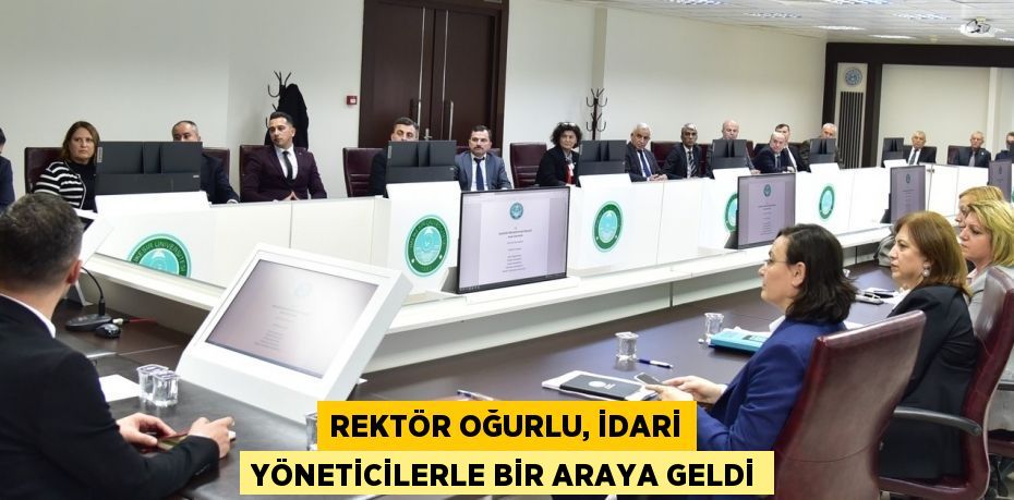 Rektör Oğurlu, İdari Yöneticilerle Bir Araya Geldi