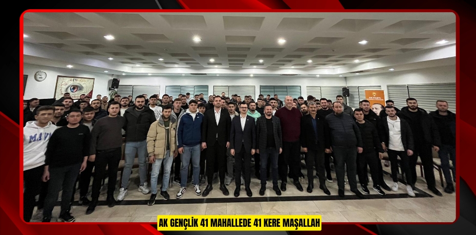 AK GENÇLİK 41 MAHALLEDE 41 KERE MAŞALLAH