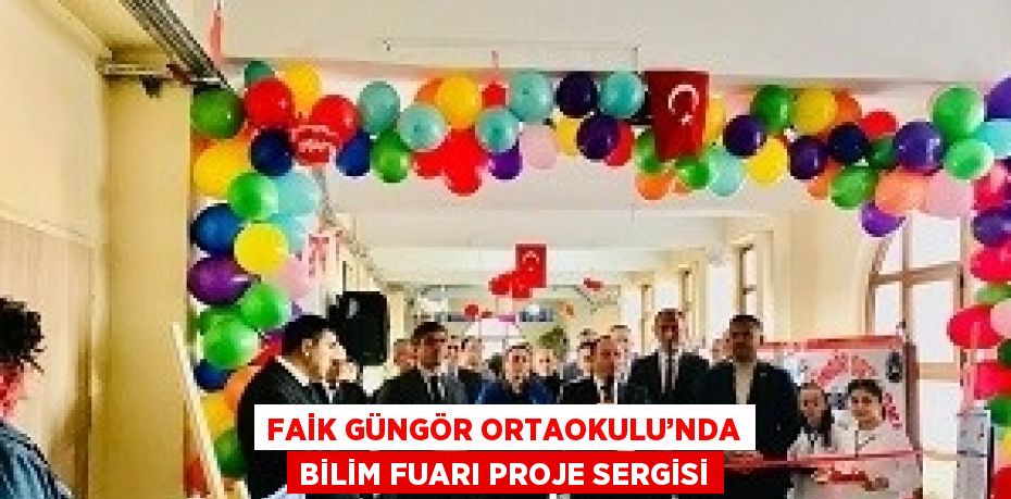FAİK GÜNGÖR ORTAOKULU’NDA BİLİM FUARI PROJE SERGİSİ