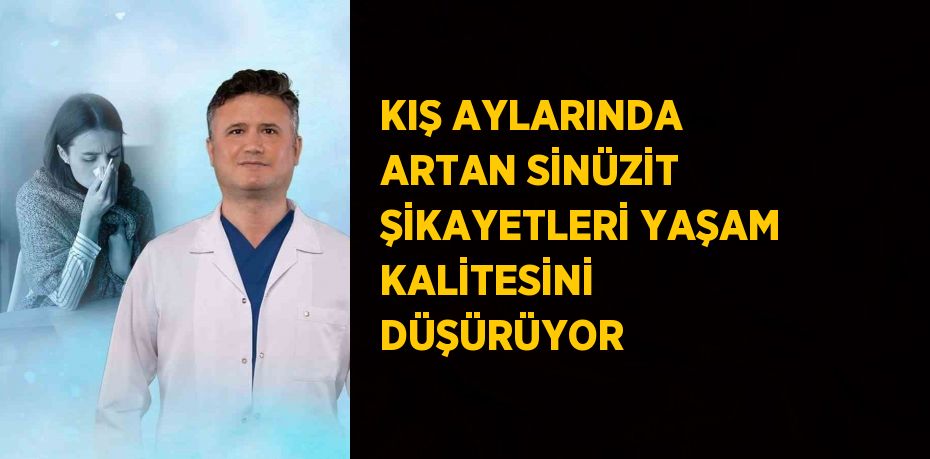 KIŞ AYLARINDA ARTAN SİNÜZİT ŞİKAYETLERİ YAŞAM KALİTESİNİ DÜŞÜRÜYOR