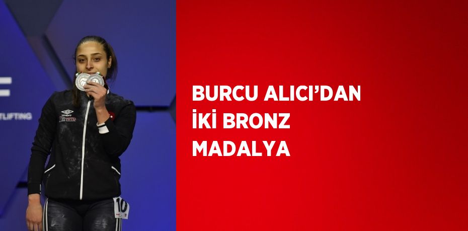 BURCU ALICI’DAN İKİ BRONZ MADALYA