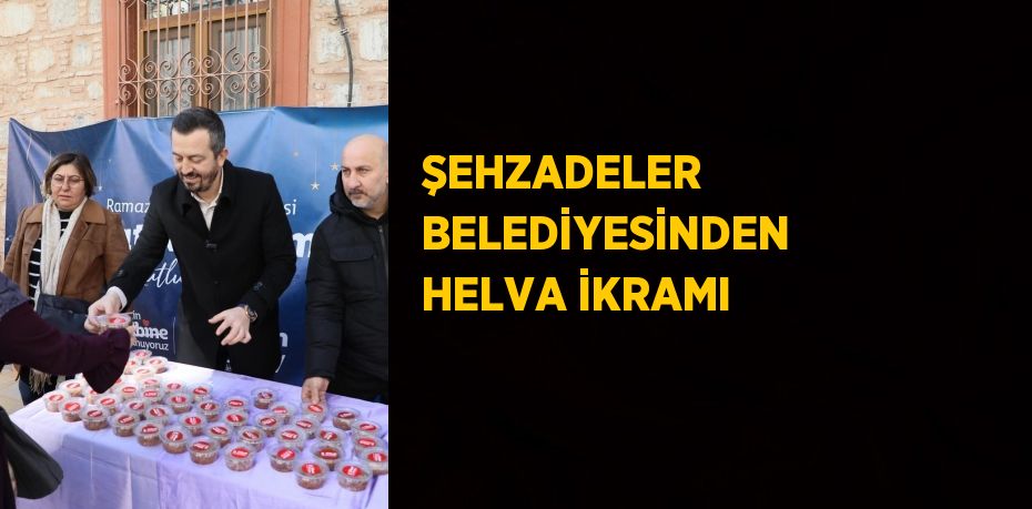 ŞEHZADELER BELEDİYESİNDEN HELVA İKRAMI